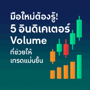 มือใหม่ต้องรู้! 5 อินดิเคเตอร์ Volume ที่ช่วยให้เทรดแม่นขึ้น 5 volume indicators every beginner should know